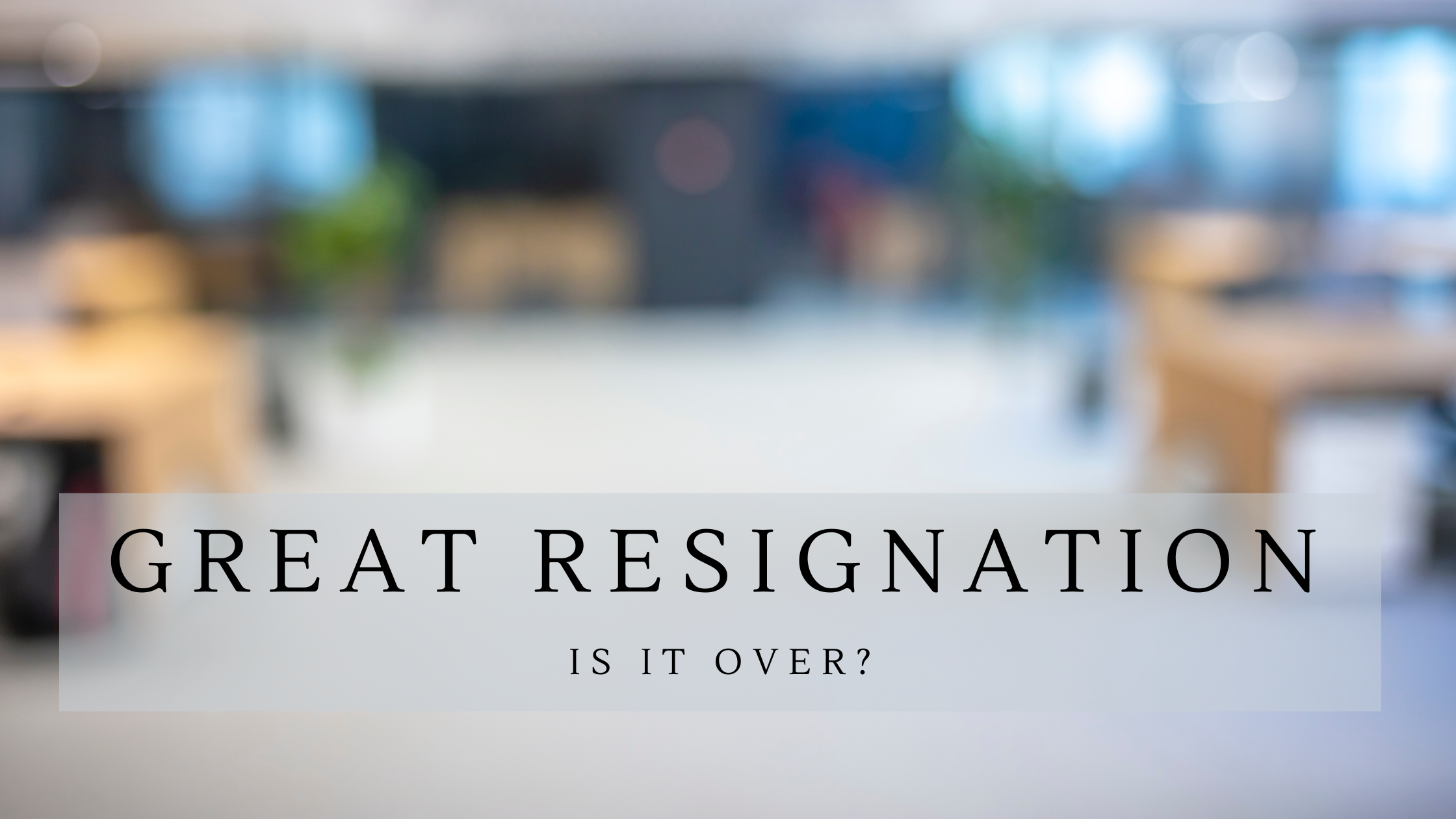 is the great resignation almost over